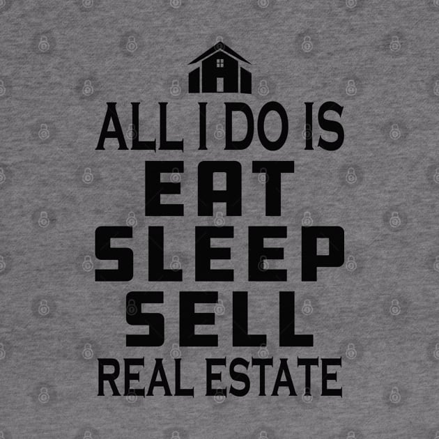 Real Estate Agent - All I do is eat sleep sell real estate by KC Happy Shop